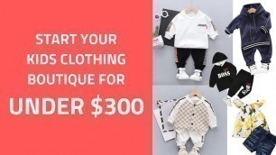 'Start Your Kids Childrens Clothing Boutique for under $400'
